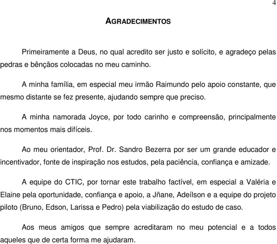 A minha namorada Joyce, por todo carinho e compreensão, principalmente nos momentos mais difíceis. Ao meu orientador, Prof. Dr.