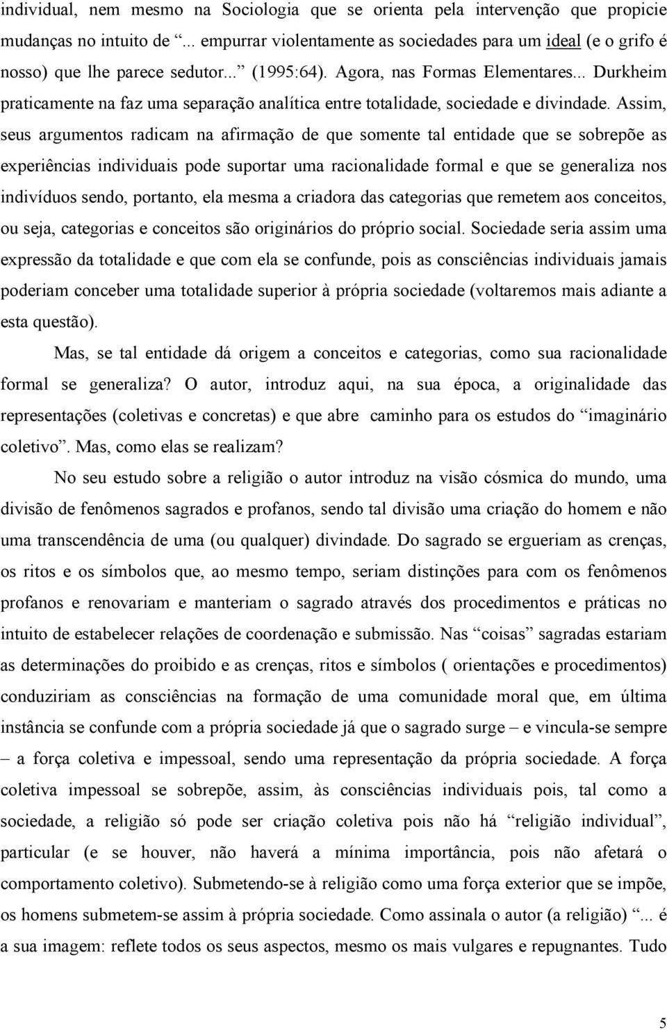 Assim, seus argumentos radicam na afirmação de que somente tal entidade que se sobrepõe as experiências individuais pode suportar uma racionalidade formal e que se generaliza nos indivíduos sendo,