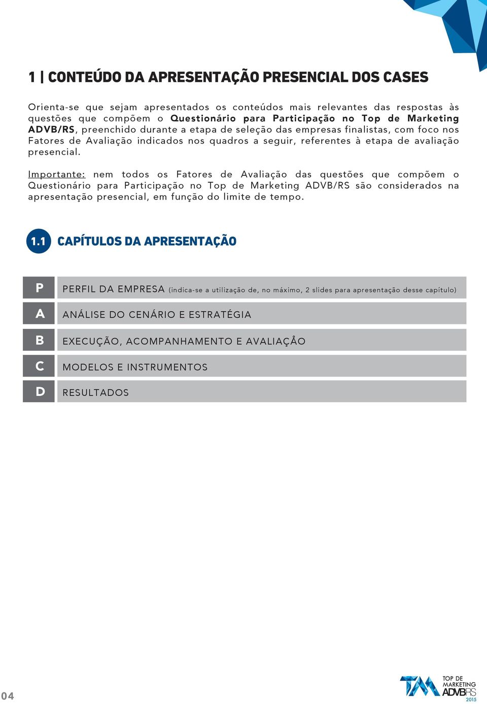 Importante: nem todos os Fatores de Avaliação das questões que compõem o Questionário para Participação no Top de Marketing ADVB/RS são considerados na apresentação presencial, em função do limite de