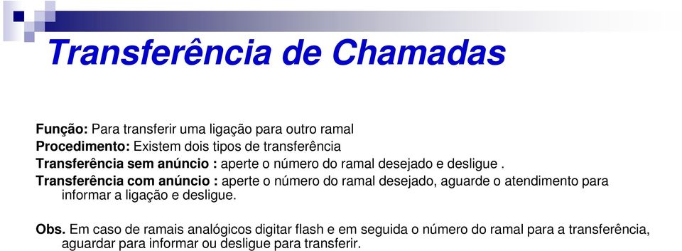 Transferência com anúncio : aperte o número do ramal desejado, aguarde o atendimento para informar a ligação e