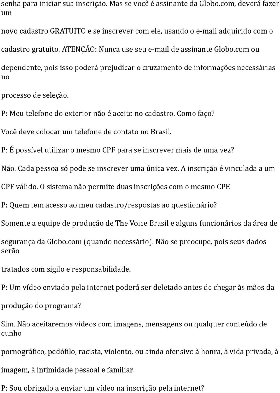 P: Meu telefone do exterior não é aceito no cadastro. Como faço? Você deve colocar um telefone de contato no Brasil. P: É possível utilizar o mesmo CPF para se inscrever mais de uma vez? Não.