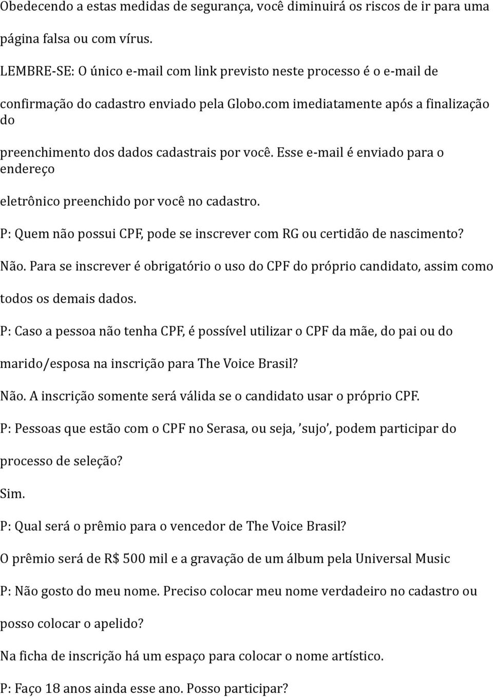 Esse e-mail é enviado para o endereço eletrônico preenchido por você no cadastro. P: Quem não possui CPF, pode se inscrever com RG ou certidão de nascimento? Não.