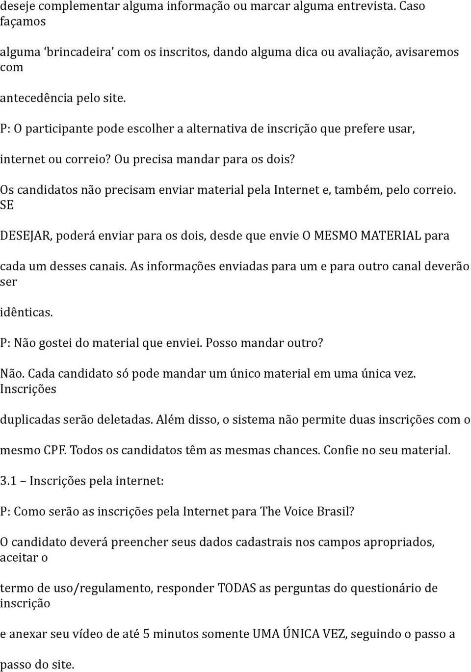 Os candidatos não precisam enviar material pela Internet e, também, pelo correio. SE DESEJAR, poderá enviar para os dois, desde que envie O MESMO MATERIAL para cada um desses canais.