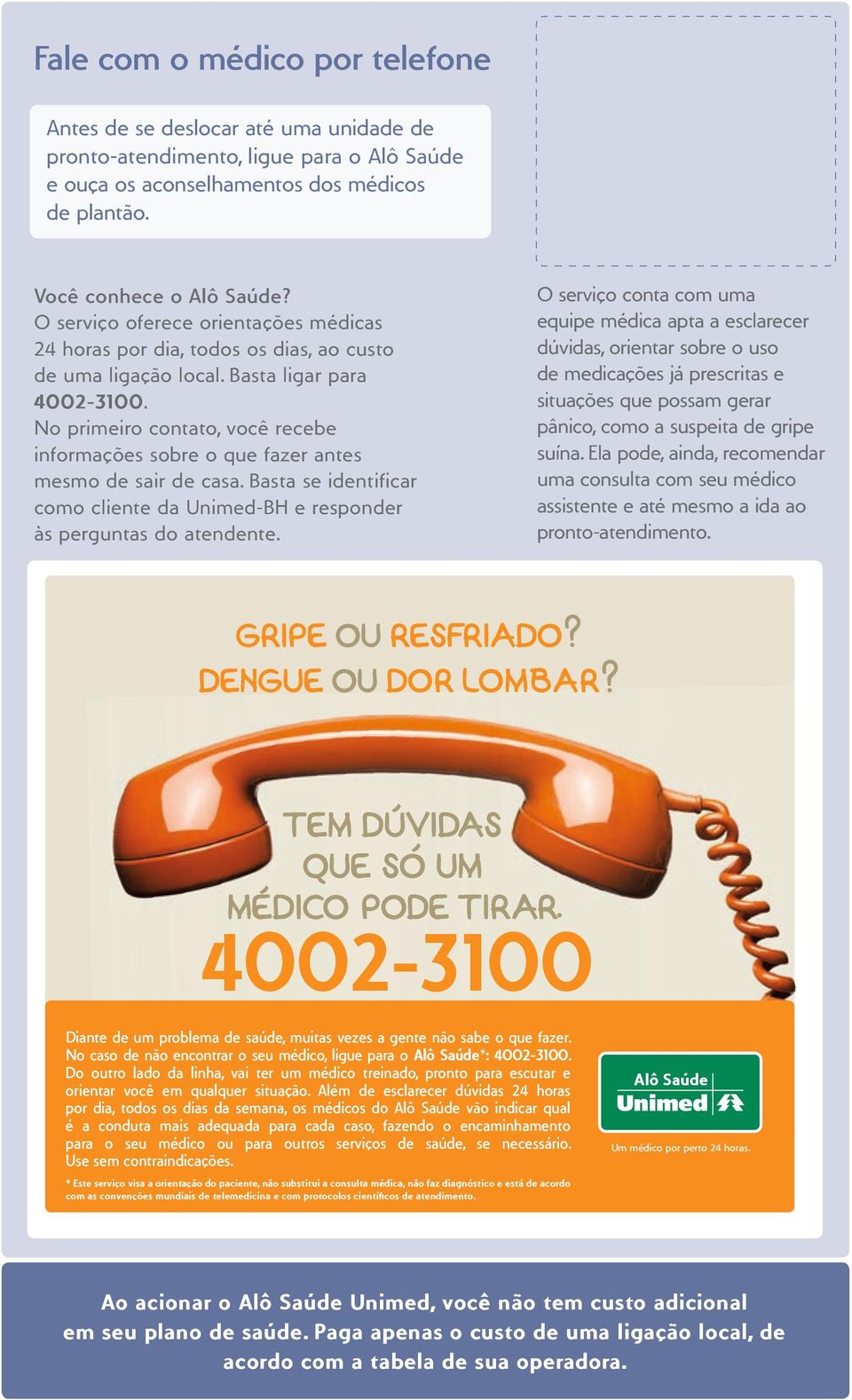 No primeiro contato, você recebe informações sobre o que fazer antes mesmo de sair de casa. Basta se identificar como cliente da Unimed-BH e responder às perguntas do atendente.