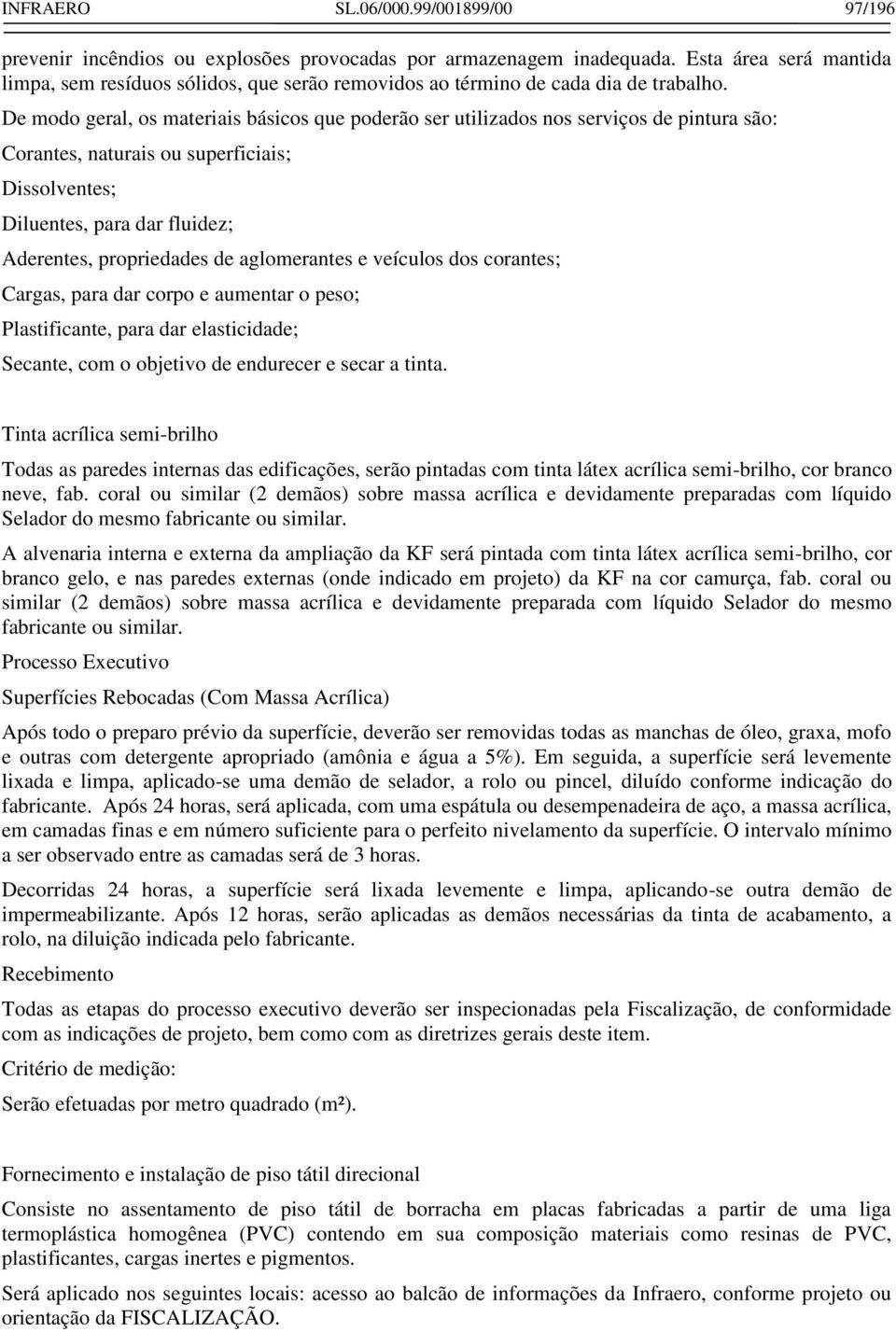 De modo geral, os materiais básicos que poderão ser utilizados nos serviços de pintura são: Corantes, naturais ou superficiais; Dissolventes; Diluentes, para dar fluidez; Aderentes, propriedades de