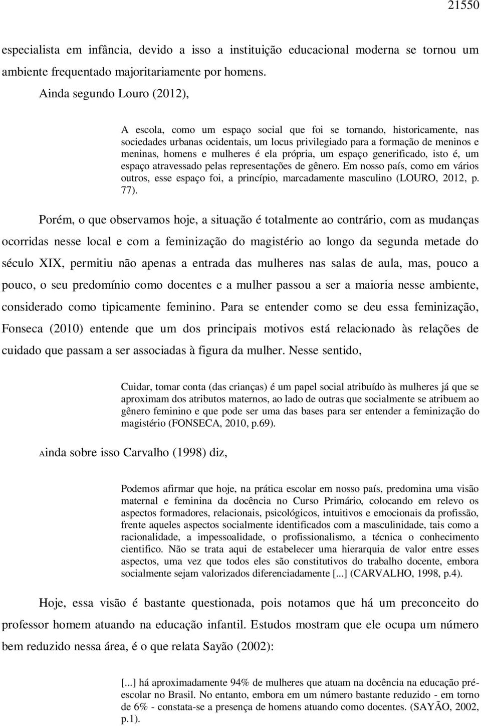 e mulheres é ela própria, um espaço generificado, isto é, um espaço atravessado pelas representações de gênero.