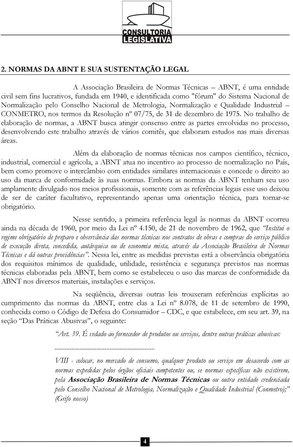 No trabalho de elaboração de normas, a ABNT busca atingir consenso entre as partes envolvidas no processo, desenvolvendo este trabalho através de vários comitês, que elaboram estudos nas mais