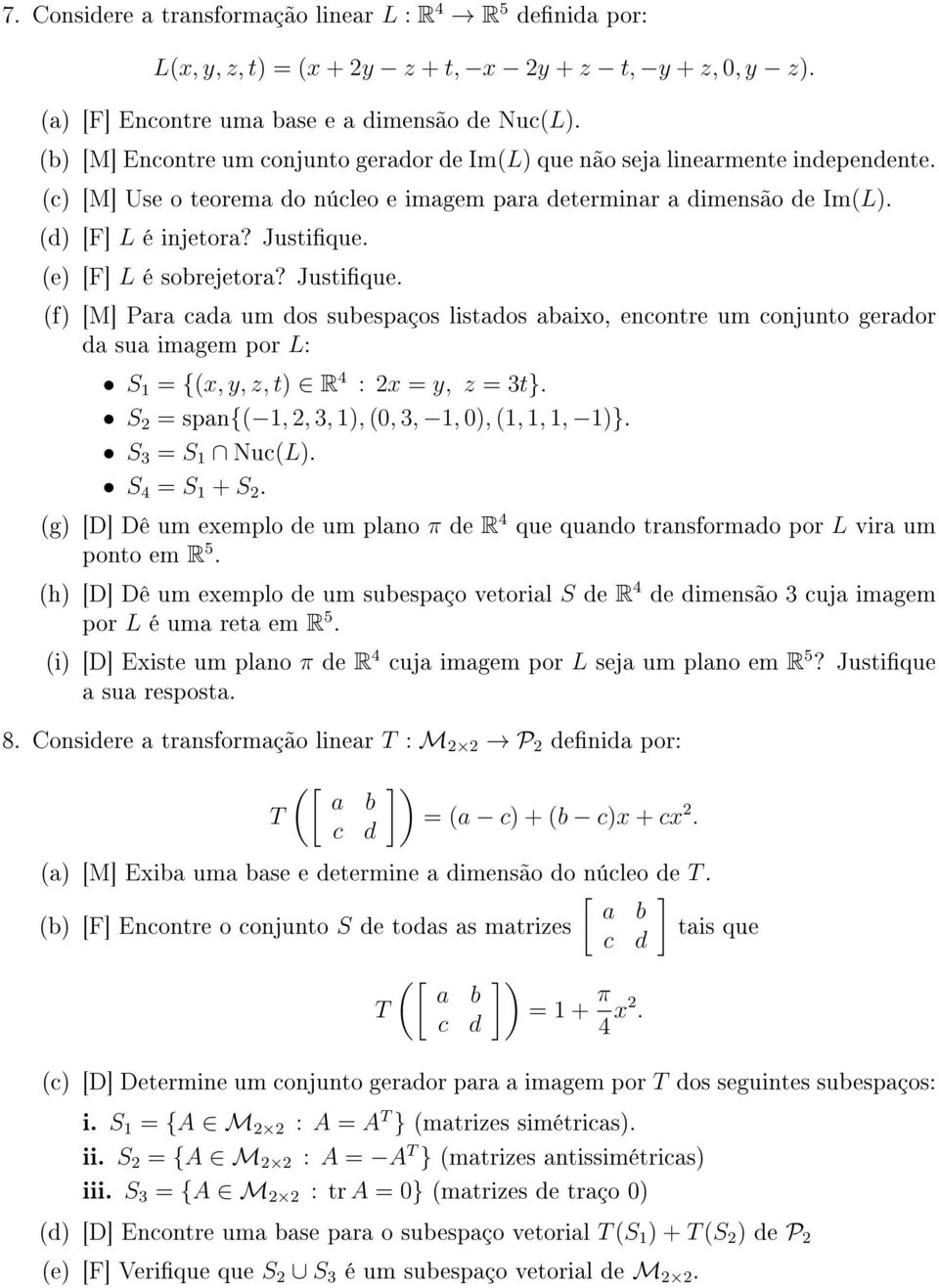 (e) [F] L é sobrejetora? Justique. (f) [M] Para cada um dos subespaços listados abaixo, encontre um conjunto gerador da sua imagem por L: S 1 = {(x, y, z, t) R 4 : 2x = y, z = 3t}.