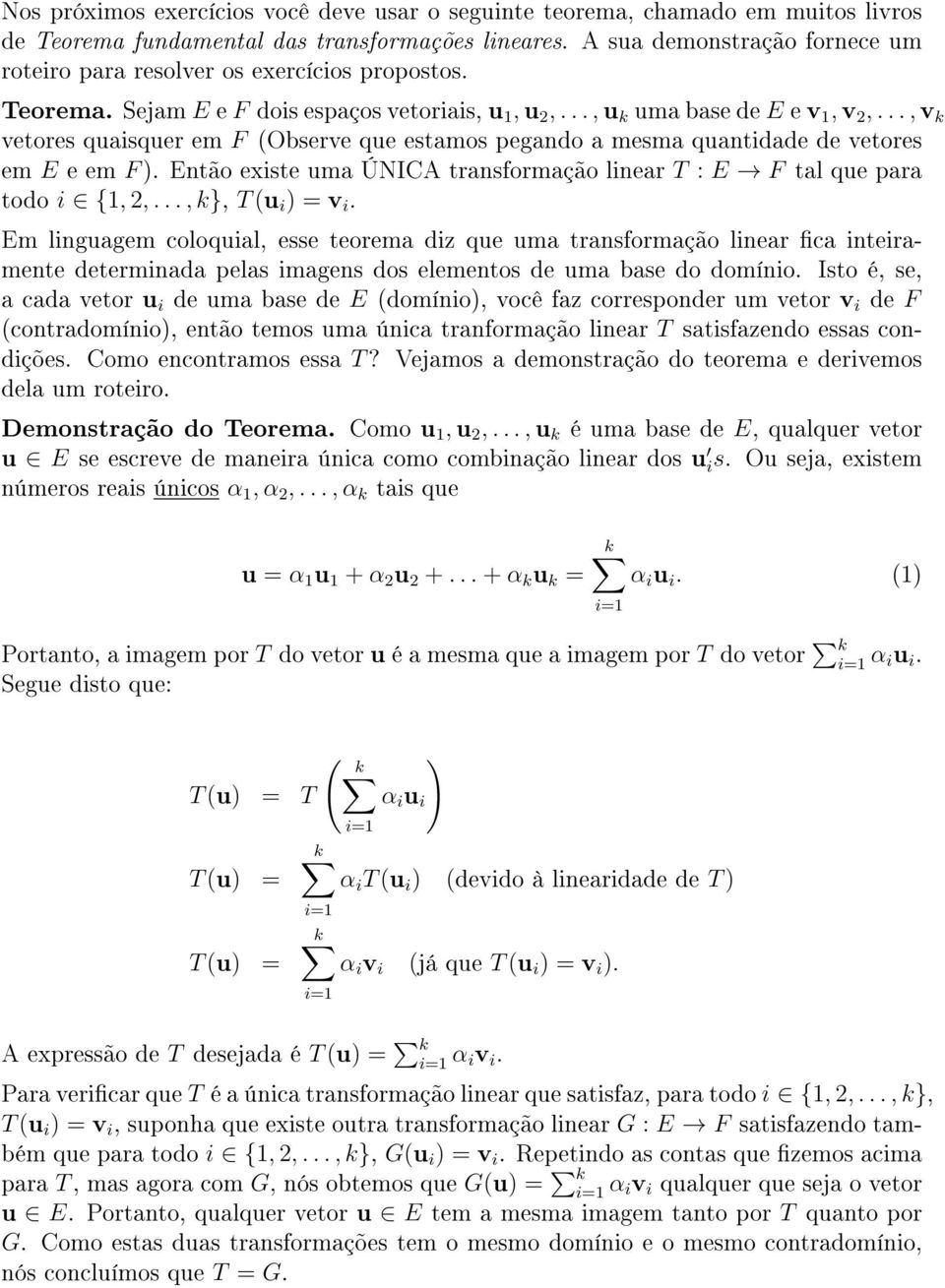 .., v k vetores quaisquer em F (Observe que estamos pegando a mesma quantidade de vetores em E e em F ). Então existe uma ÚNICA transformação linear T : E F tal que para todo i {1, 2,.