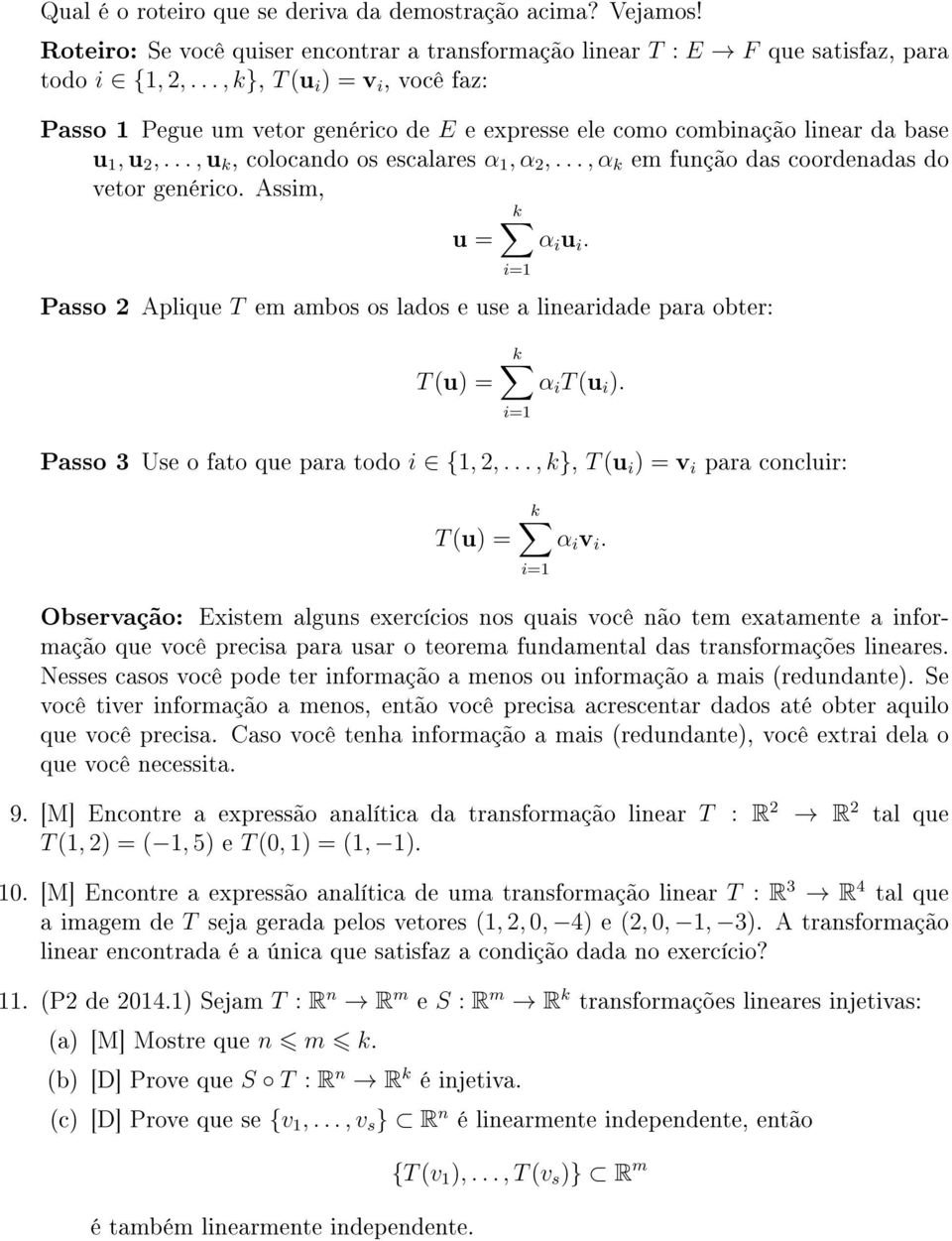 .., α k em função das coordenadas do vetor genérico. Assim, u = α i u i. Passo 2 Aplique T em ambos os lados e use a linearidade para obter: α i T (u i ). Passo 3 Use o fato que para todo i {1, 2,.