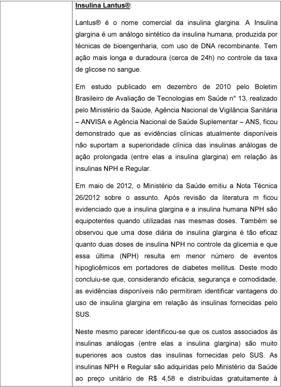 Em estudo publicado em dezembro de 2010 pelo Boletim Brasileiro de Avaliação de Tecnologias em Saúde n 13, realizado pelo Ministério da Saúde, Agência Nacional de Vigilância Sanitária ANVISA e