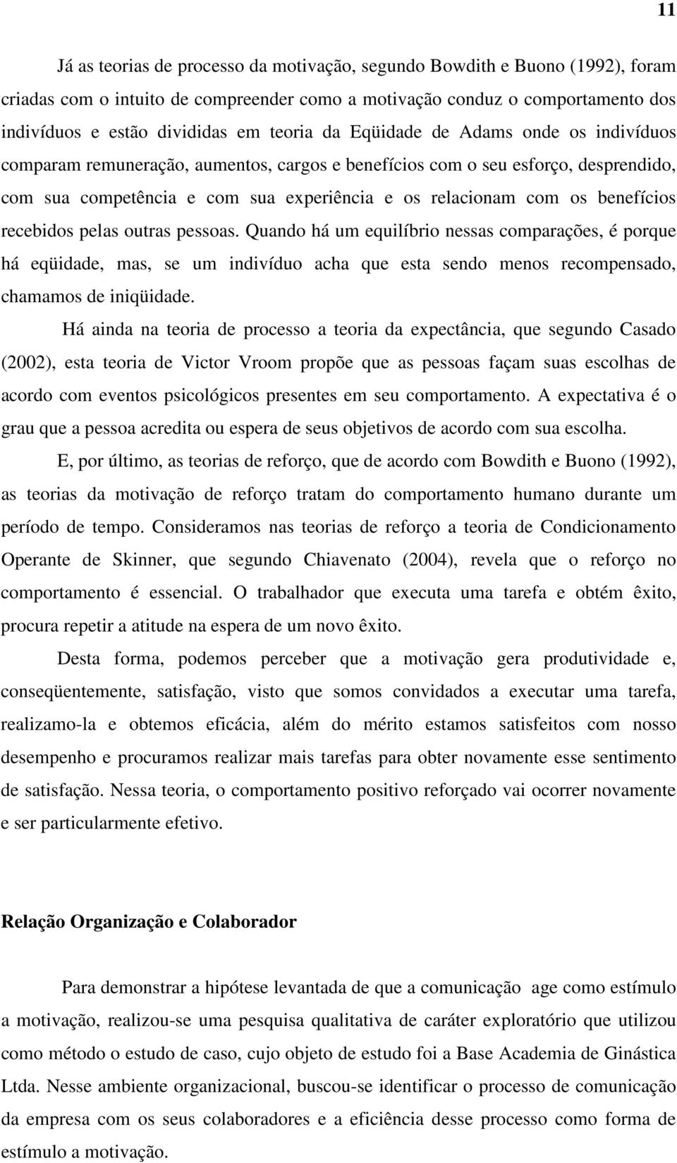 benefícios recebidos pelas outras pessoas. Quando há um equilíbrio nessas comparações, é porque há eqüidade, mas, se um indivíduo acha que esta sendo menos recompensado, chamamos de iniqüidade.