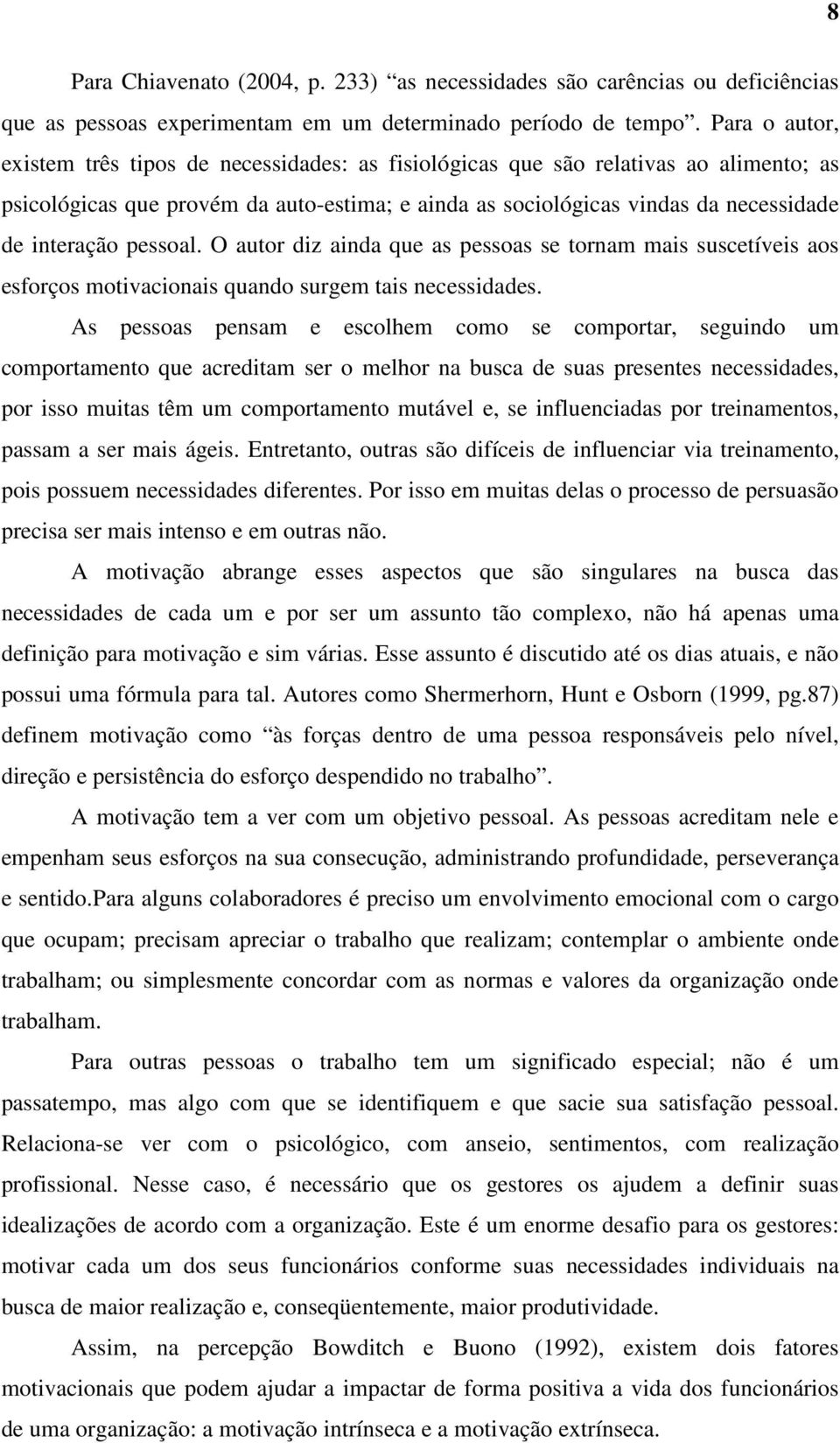 pessoal. O autor diz ainda que as pessoas se tornam mais suscetíveis aos esforços motivacionais quando surgem tais necessidades.