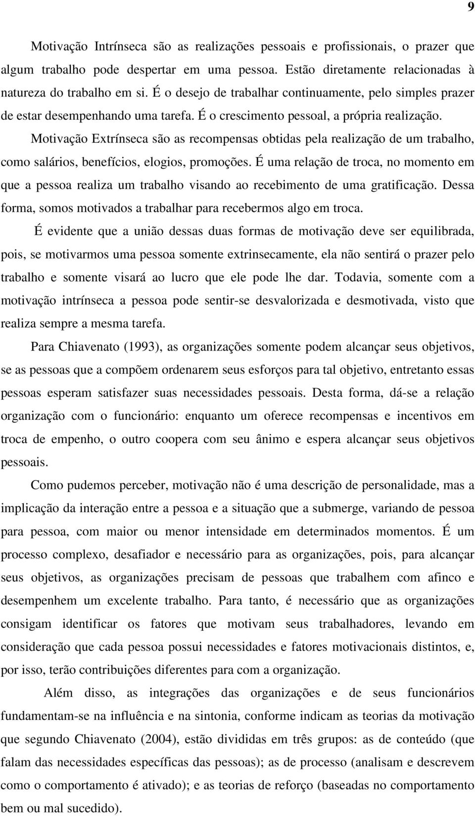 Motivação Extrínseca são as recompensas obtidas pela realização de um trabalho, como salários, benefícios, elogios, promoções.