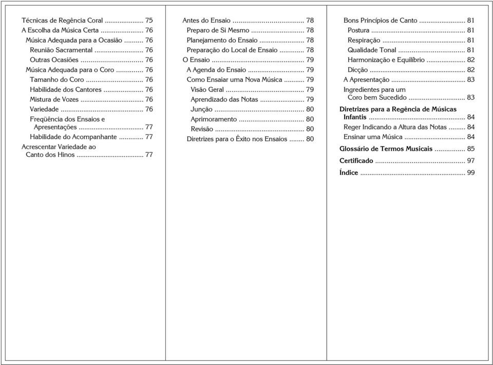 .. 77 Antes do Ensaio... 78 Preparo de Si Mesmo... 78 Planejamento do Ensaio... 78 Preparação do Local de Ensaio... 78 O Ensaio... 79 A Agenda do Ensaio... 79 Como Ensaiar uma Nova Música.