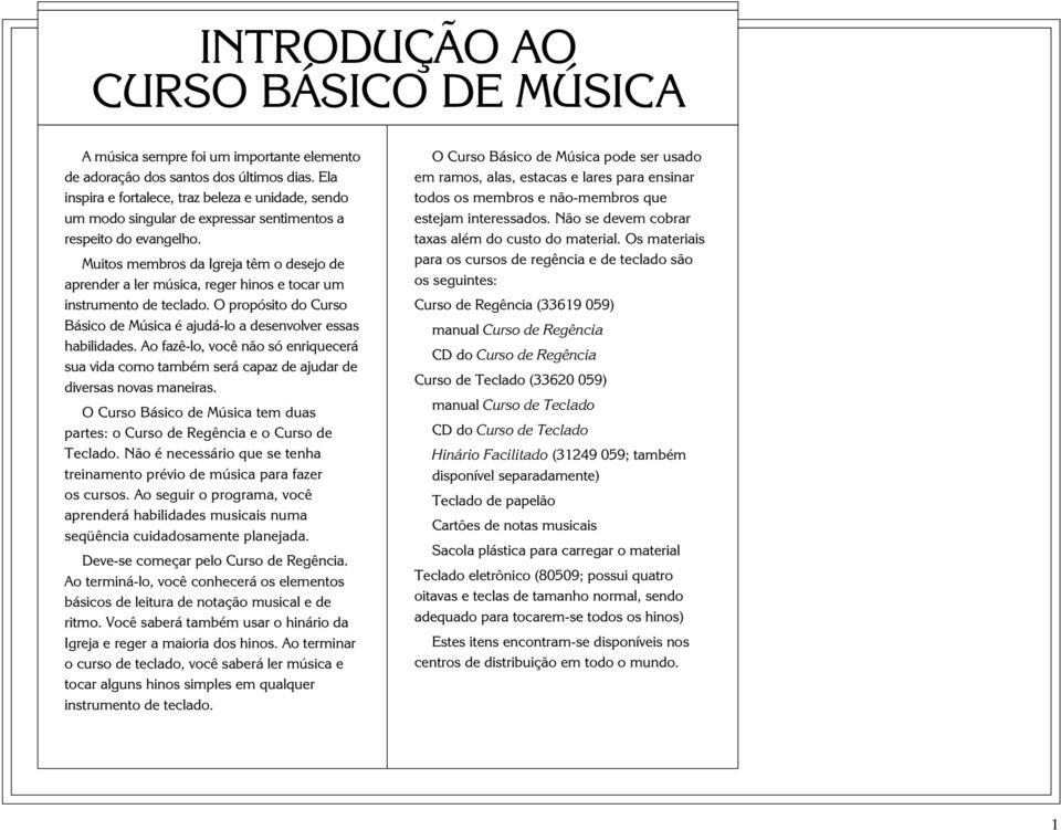 Muitos membros da Igreja têm o desejo de aprender a ler música, reger hinos e tocar um instrumento de teclado. O propósito do Curso Básico de Música é ajudá-lo a desenvolver essas habilidades.