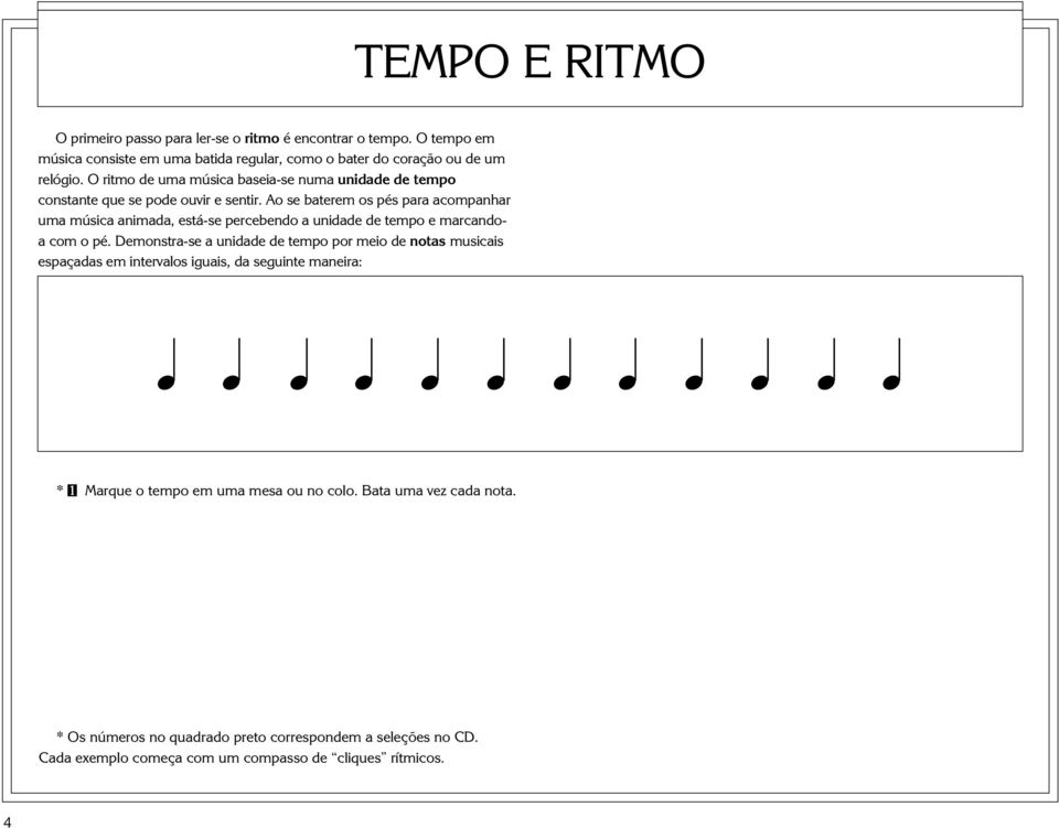 Ao se baterem os pés para acompanhar uma música animada, está-se percebendo a unidade de tempo e marcandoa com o pé.