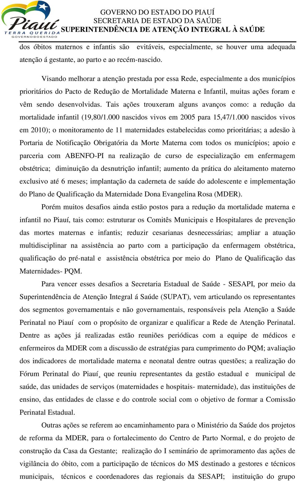 muitas ações foram e vêm sendo desenvolvidas. Tais ações trouxeram alguns avanços como: a redução da mortalidade infantil (19,80/1.000 nascidos vivos em 2005 para 15,47/1.