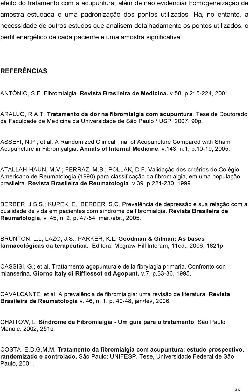 Revista Brasileira de Medicina. v.58, p.215-224, 2001. ARAUJO, R.A.T. Tratamento da dor na fibromialgia com acupuntura.