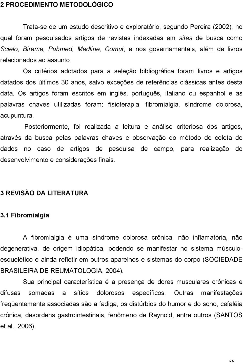 Os critérios adotados para a seleção bibliográfica foram livros e artigos datados dos últimos 30 anos, salvo exceções de referências clássicas antes desta data.