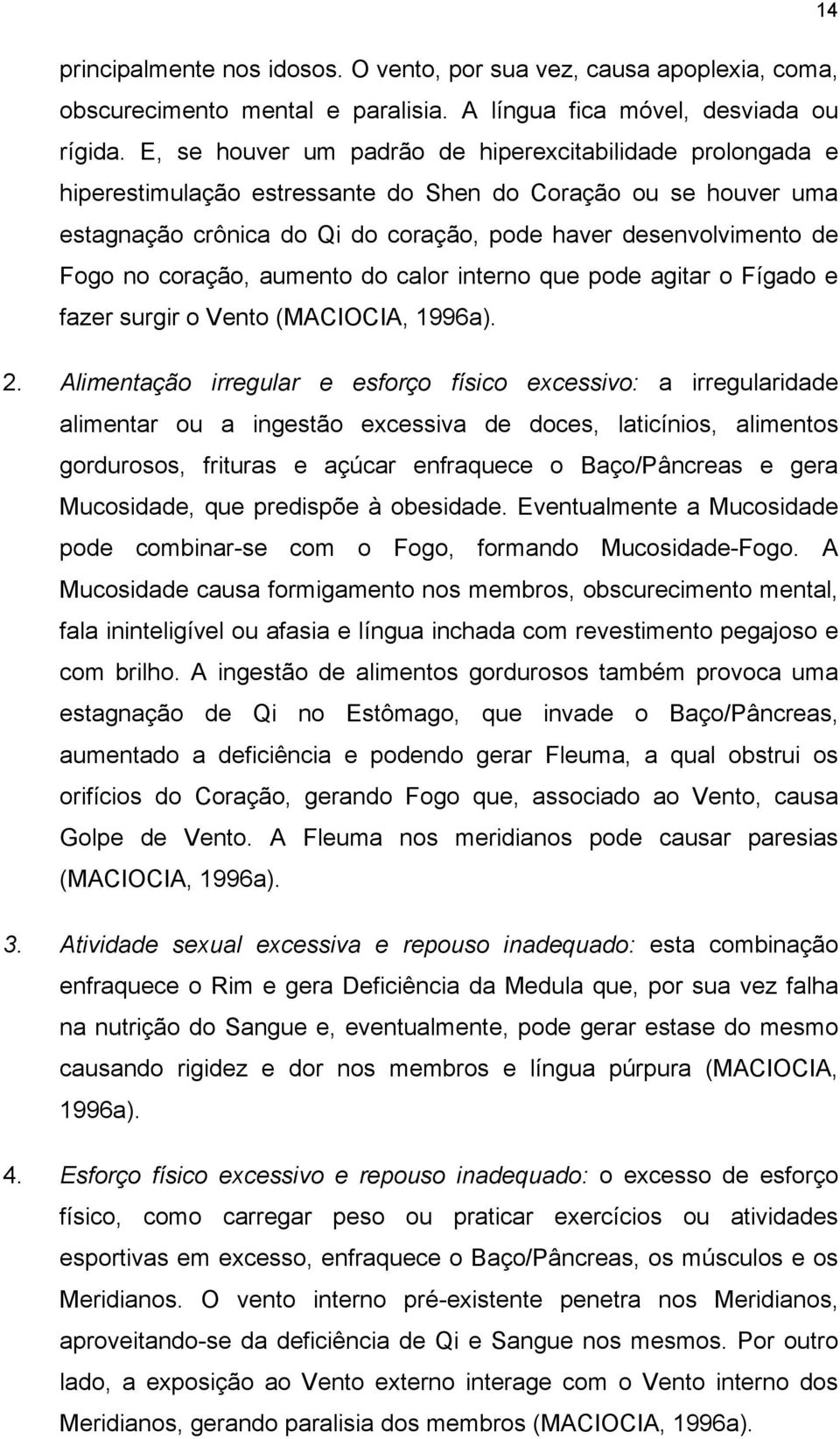 coração, aumento do calor interno que pode agitar o Fígado e fazer surgir o Vento (MACIOCIA, 1996a). 2.