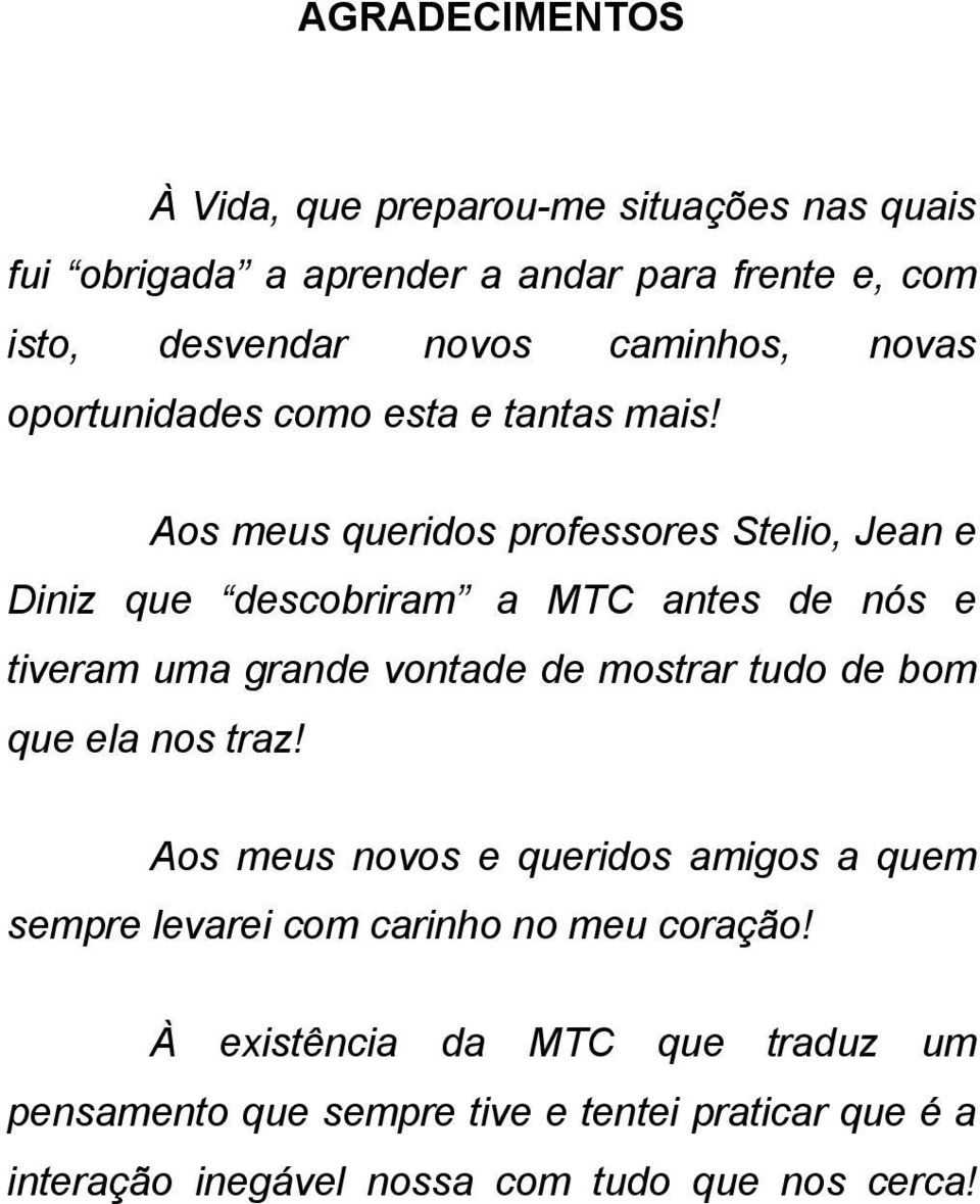 Aos meus queridos professores Stelio, Jean e Diniz que descobriram a MTC antes de nós e tiveram uma grande vontade de mostrar tudo de bom