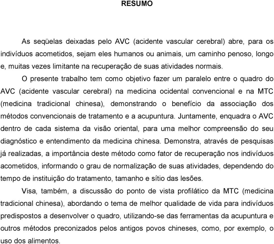 O presente trabalho tem como objetivo fazer um paralelo entre o quadro do AVC (acidente vascular cerebral) na medicina ocidental convencional e na MTC (medicina tradicional chinesa), demonstrando o