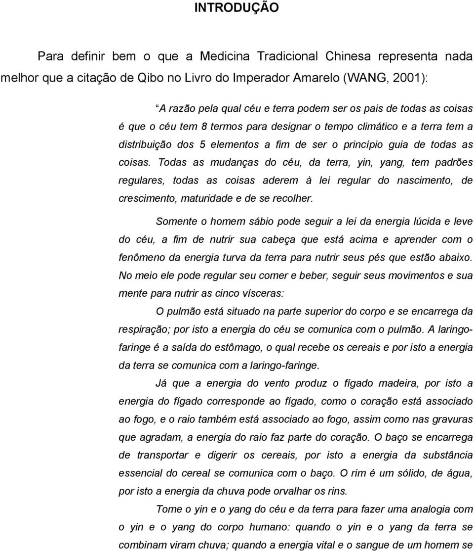 Todas as mudanças do céu, da terra, yin, yang, tem padrões regulares, todas as coisas aderem à lei regular do nascimento, de crescimento, maturidade e de se recolher.