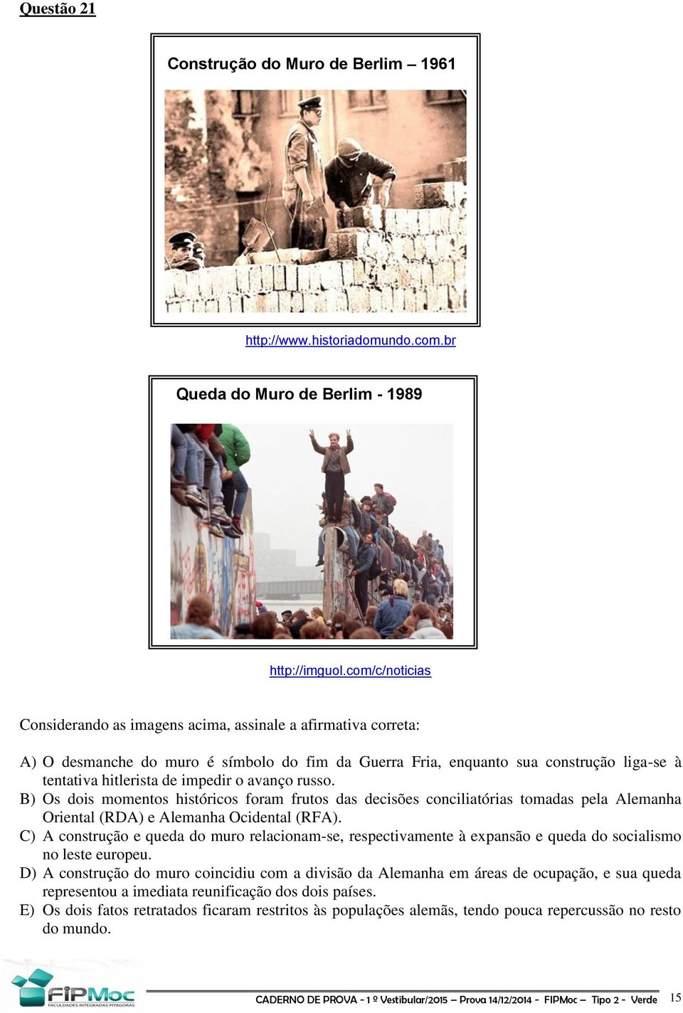 o avanço russo. B) Os dois momentos históricos foram frutos das decisões conciliatórias tomadas pela Alemanha Oriental (RDA) e Alemanha Ocidental (RFA).