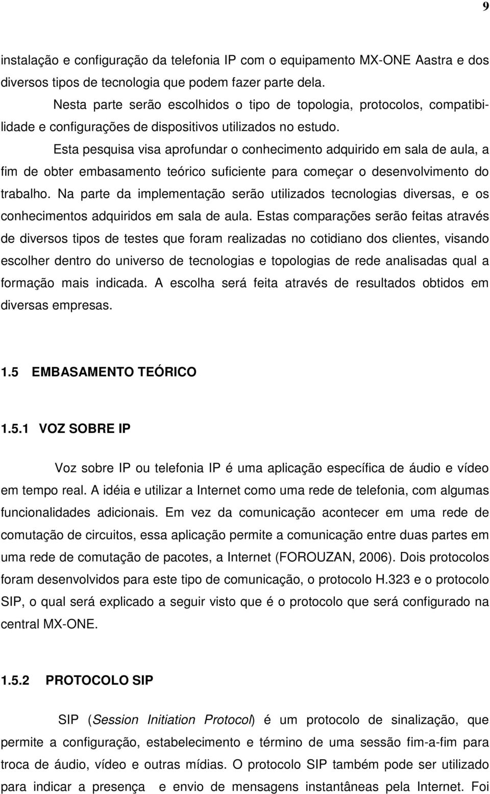 Esta pesquisa visa aprofundar o conhecimento adquirido em sala de aula, a fim de obter embasamento teórico suficiente para começar o desenvolvimento do trabalho.