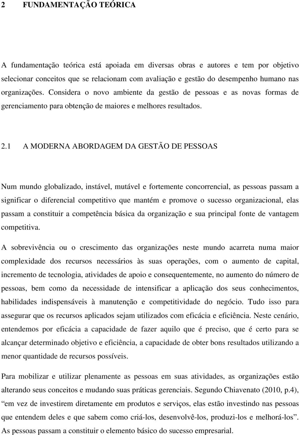 1 A MODERNA ABORDAGEM DA GESTÃO DE PESSOAS Num mundo globalizado, instável, mutável e fortemente concorrencial, as pessoas passam a significar o diferencial competitivo que mantém e promove o sucesso