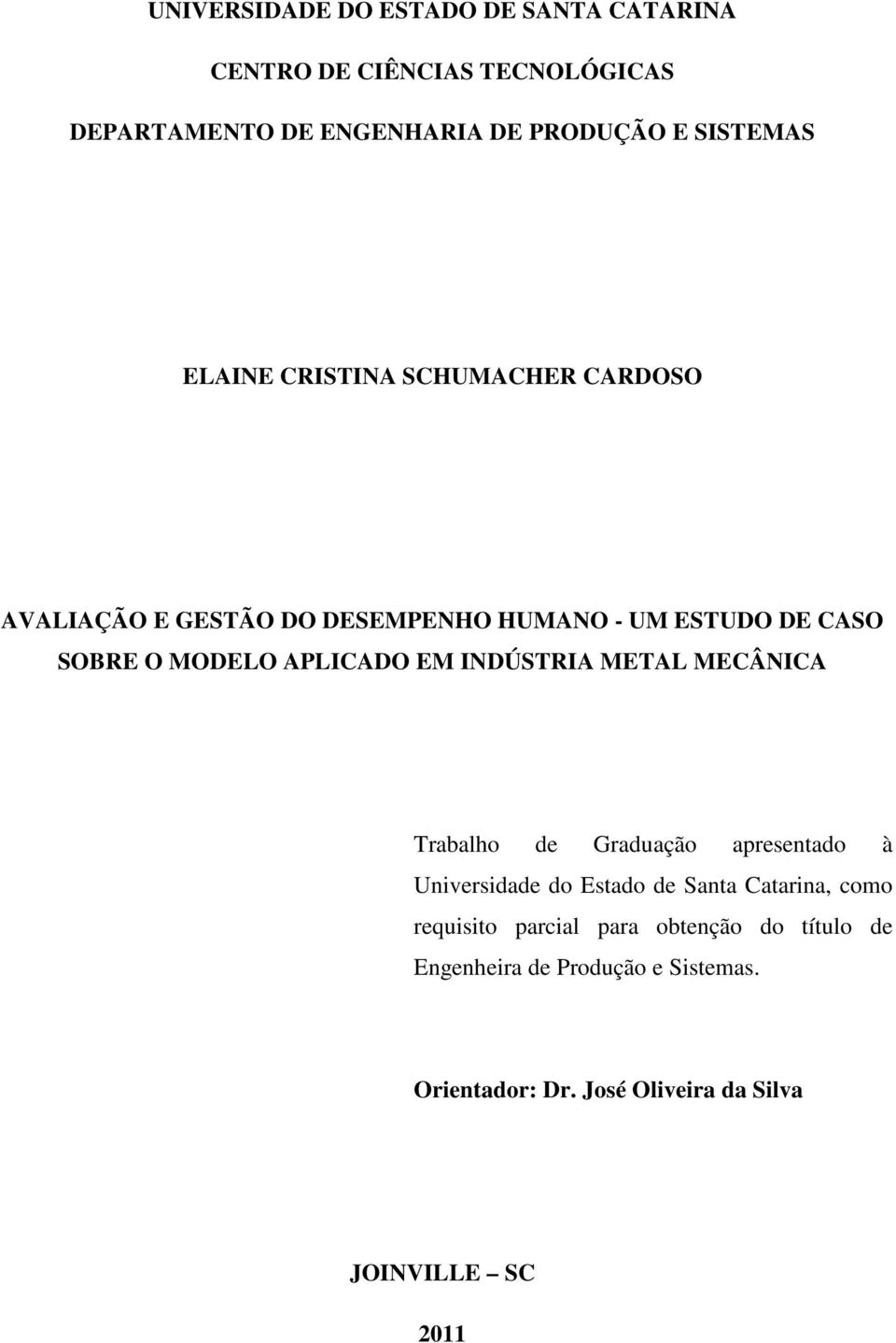 APLICADO EM INDÚSTRIA METAL MECÂNICA Trabalho de Graduação apresentado à Universidade do Estado de Santa Catarina, como