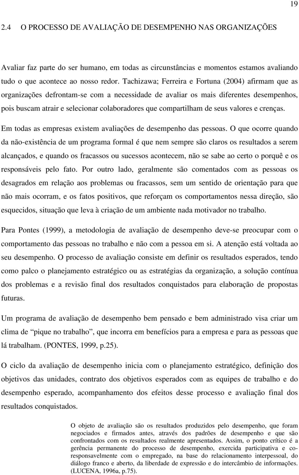 compartilham de seus valores e crenças. Em todas as empresas existem avaliações de desempenho das pessoas.