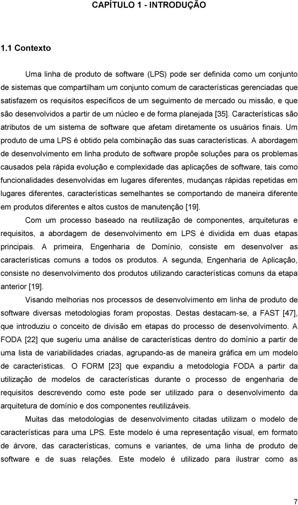 específicos de um seguimento de mercado ou missão, e que são desenvolvidos a partir de um núcleo e de forma planejada [35].