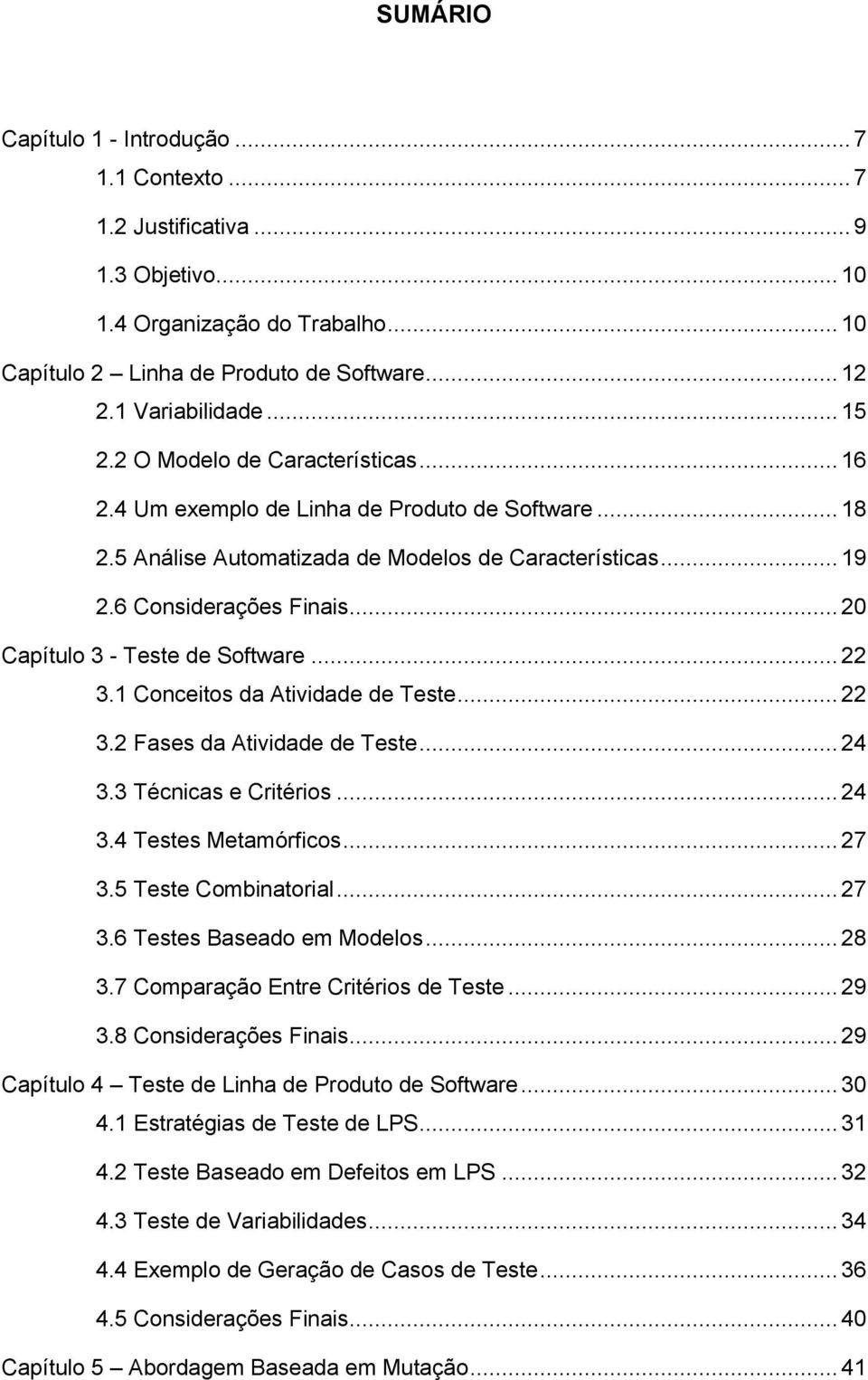 .. 20 Capítulo 3 - Teste de Software... 22 3.1 Conceitos da Atividade de Teste... 22 3.2 Fases da Atividade de Teste... 24 3.3 Técnicas e Critérios... 24 3.4 Testes Metamórficos... 27 3.