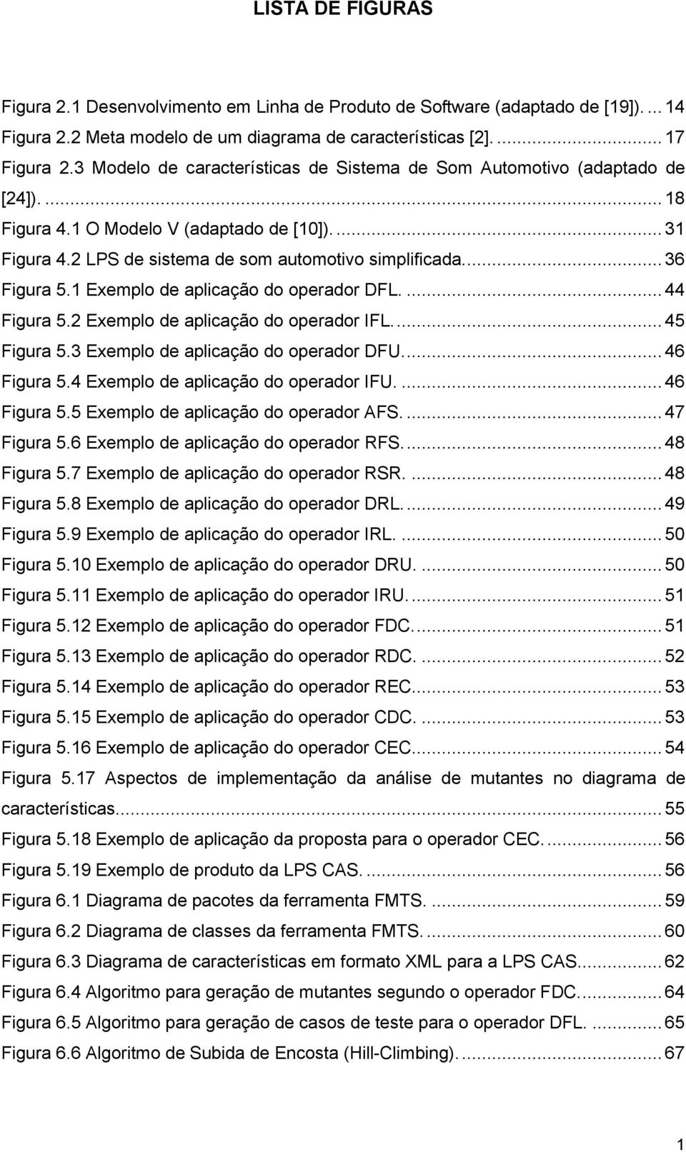 ... 36 Figura 5.1 Exemplo de aplicação do operador DFL.... 44 Figura 5.2 Exemplo de aplicação do operador IFL.... 45 Figura 5.3 Exemplo de aplicação do operador DFU.... 46 Figura 5.