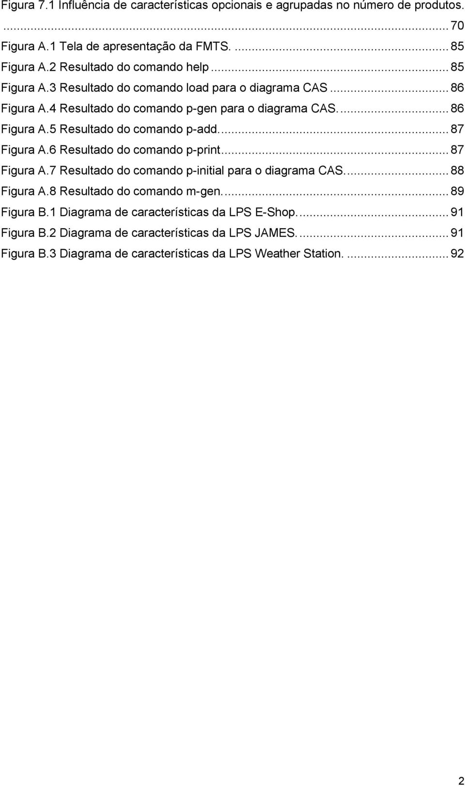 ... 87 Figura A.6 Resultado do comando p-print... 87 Figura A.7 Resultado do comando p-initial para o diagrama CAS.... 88 Figura A.8 Resultado do comando m-gen.... 89 Figura B.