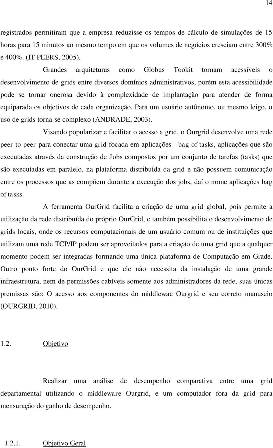 Grandes arquiteturas como Globus Tookit tornam acessíveis o desenvolvimento de grids entre diversos domínios administrativos, porém esta acessibilidade pode se tornar onerosa devido à complexidade de