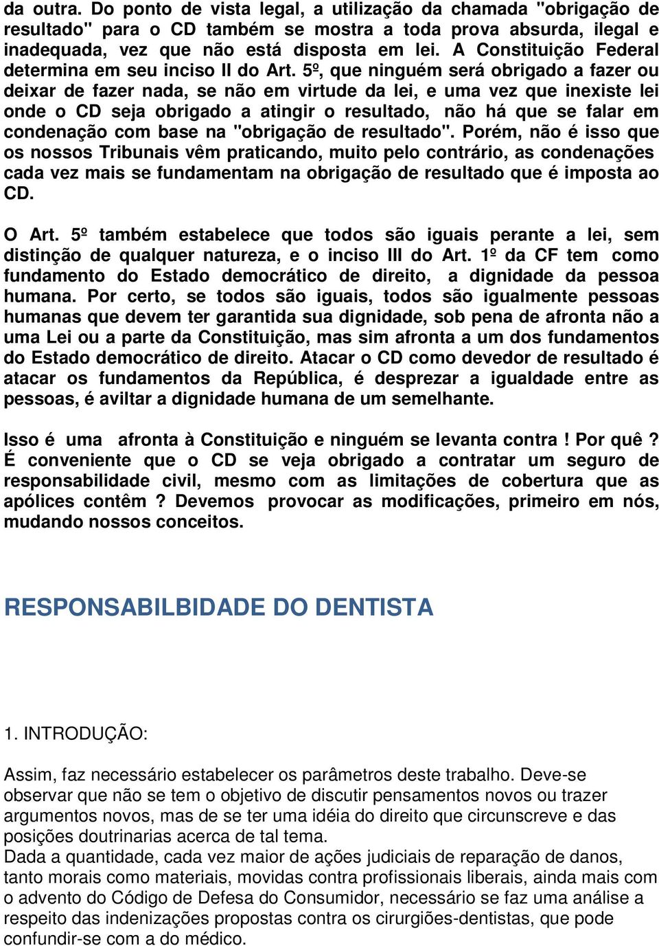 5º, que ninguém será obrigado a fazer ou deixar de fazer nada, se não em virtude da lei, e uma vez que inexiste lei onde o CD seja obrigado a atingir o resultado, não há que se falar em condenação