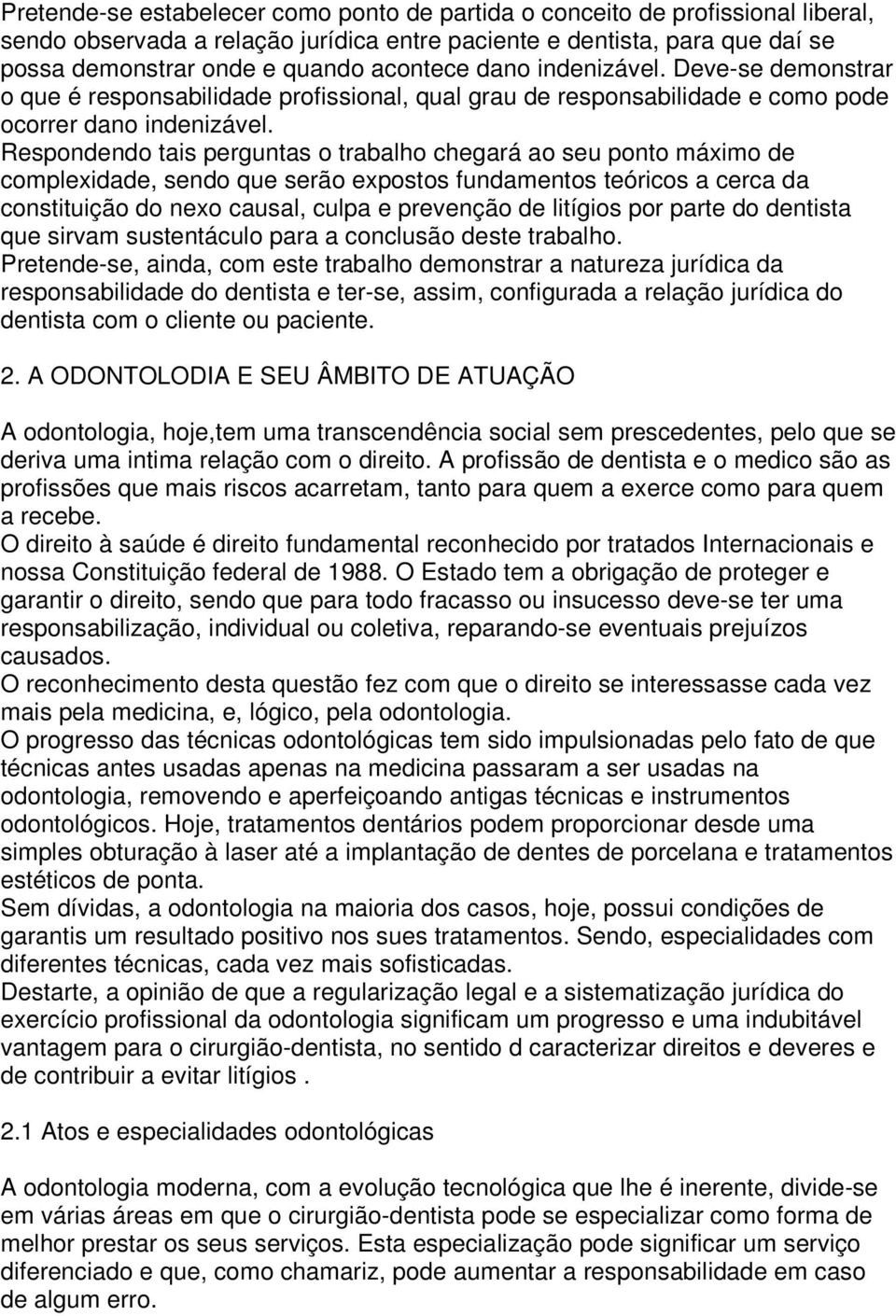 Respondendo tais perguntas o trabalho chegará ao seu ponto máximo de complexidade, sendo que serão expostos fundamentos teóricos a cerca da constituição do nexo causal, culpa e prevenção de litígios