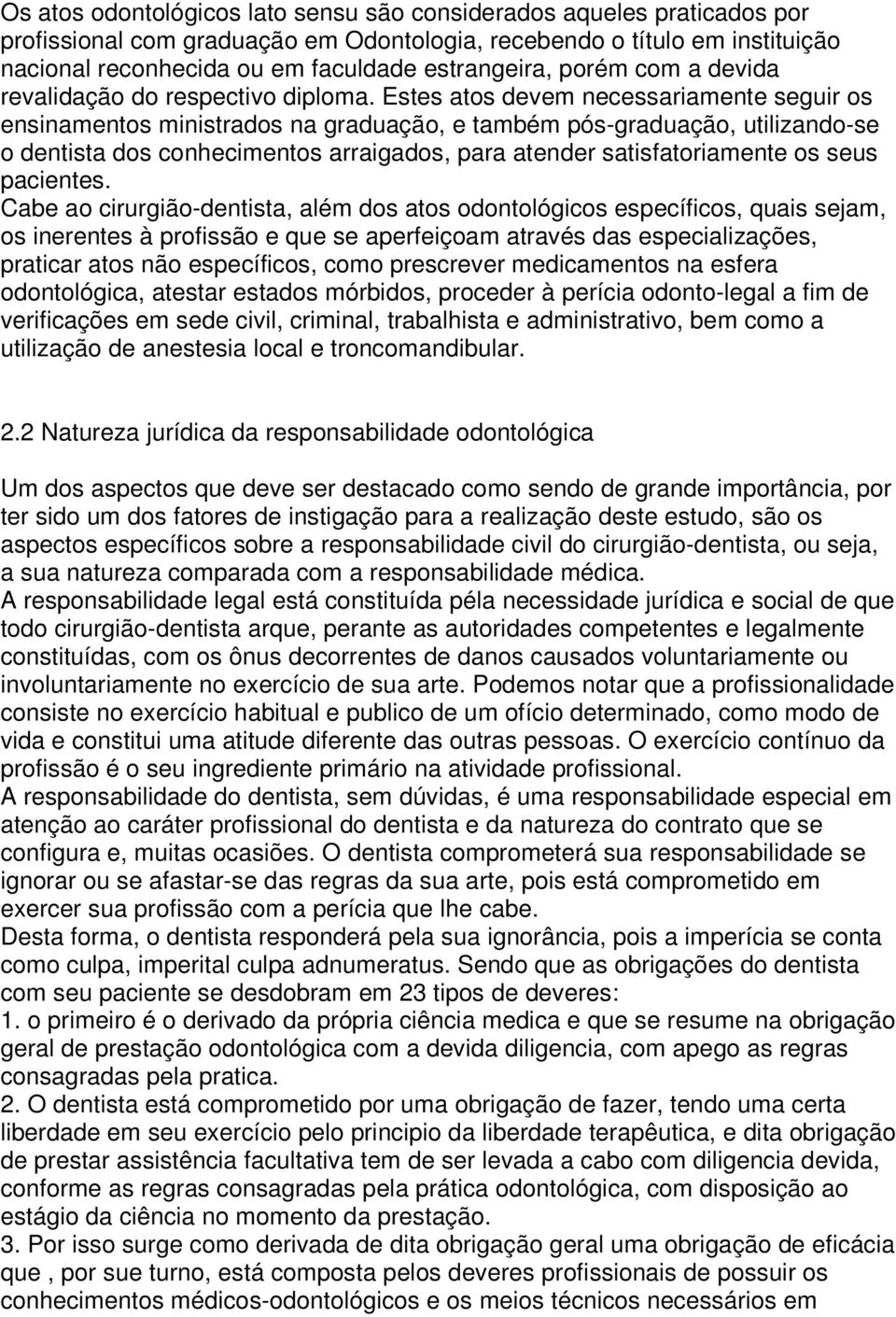 Estes atos devem necessariamente seguir os ensinamentos ministrados na graduação, e também pós-graduação, utilizando-se o dentista dos conhecimentos arraigados, para atender satisfatoriamente os seus