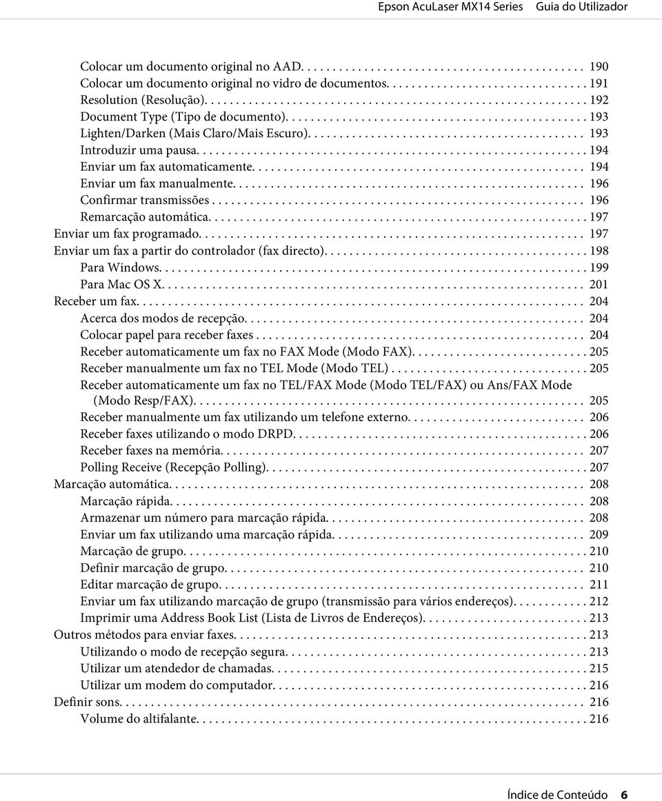 .. 196 Remarcação automática... 197 Enviar um fax programado... 197 Enviar um fax a partir do controlador (fax directo)... 198 Para Windows... 199 Para Mac OS X... 201 Receber um fax.