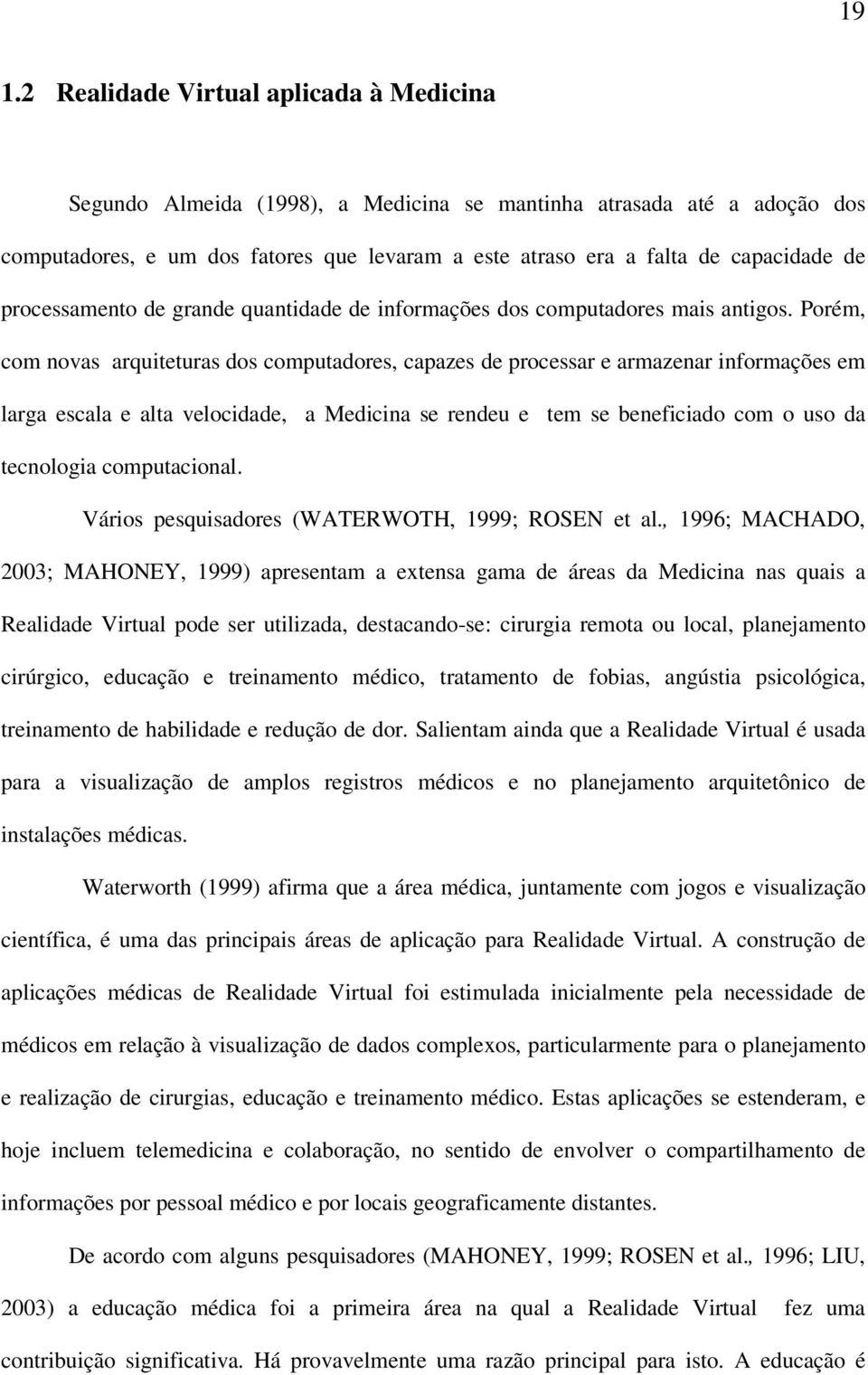 Porém, com novas arquiteturas dos computadores, capazes de processar e armazenar informações em larga escala e alta velocidade, a Medicina se rendeu e tem se beneficiado com o uso da tecnologia