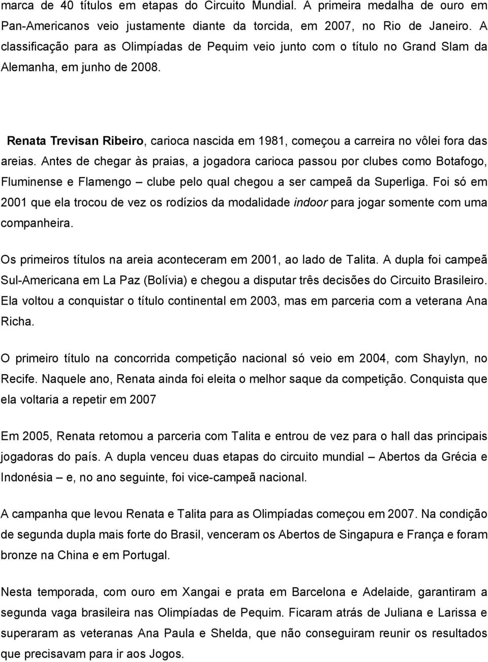 Renata Trevisan Ribeiro, carioca nascida em 1981, começou a carreira no vôlei fora das areias.