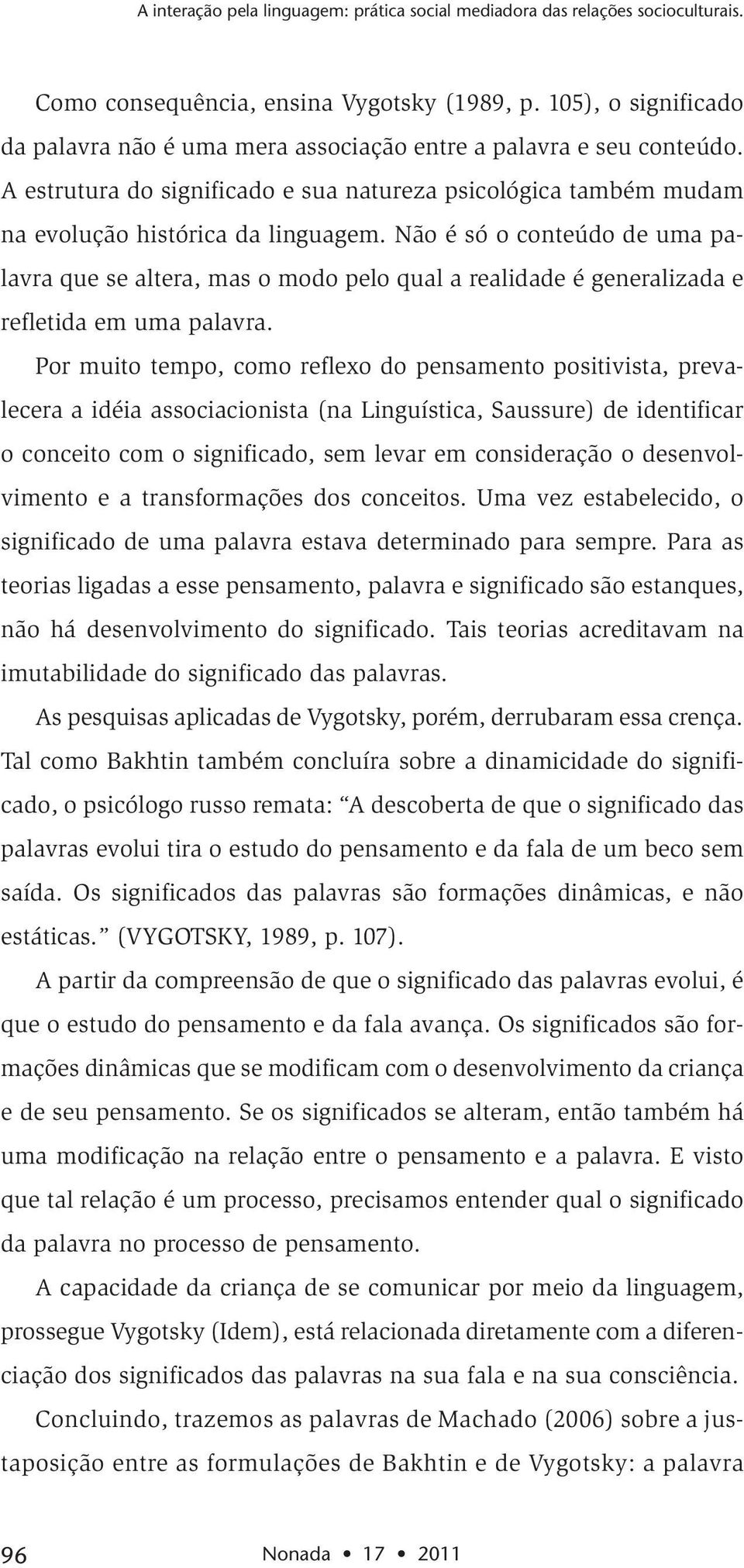 Não é só o conteúdo de uma palavra que se altera, mas o modo pelo qual a realidade é generalizada e refletida em uma palavra.