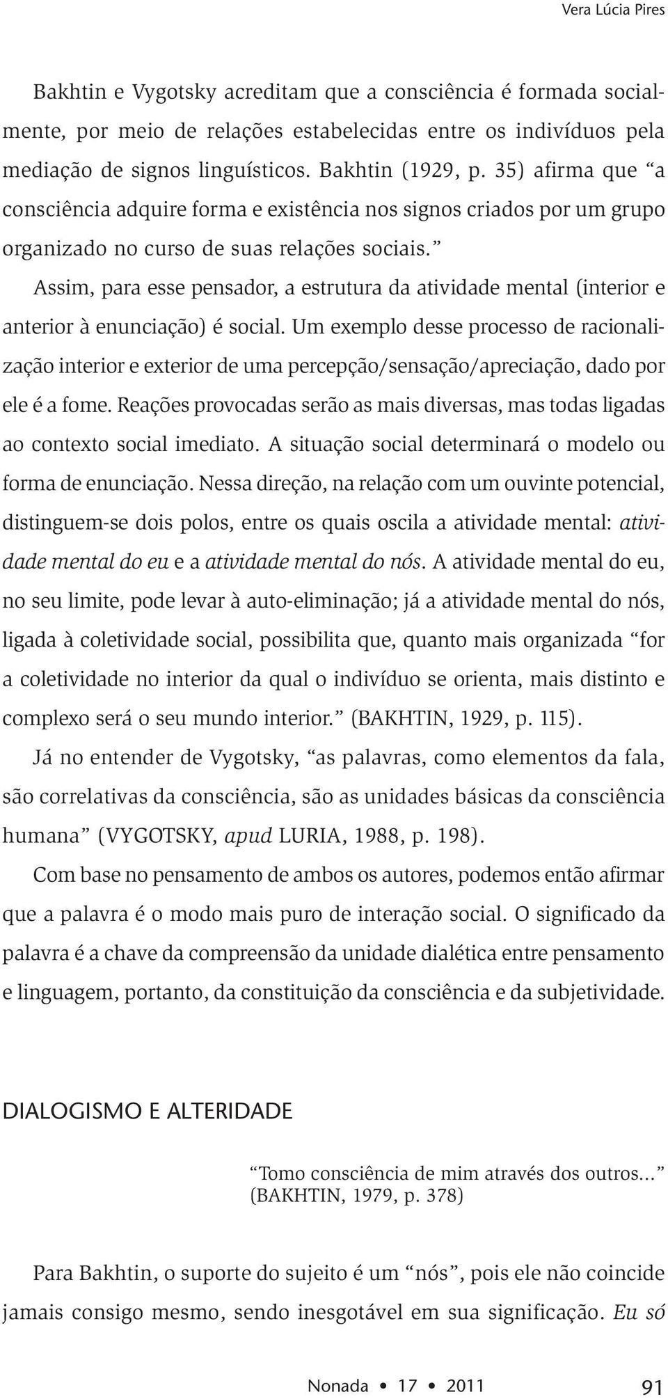 Assim, para esse pensador, a estrutura da atividade mental (interior e anterior à enunciação) é social.