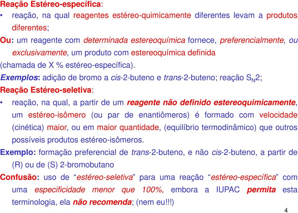 Exemplos: adição de bromo a cis-2-buteno e trans-2-buteno; reação S N 2; Reação Estéreo-seletiva: reação, na qual, a partir de um reagente não definido estereoquimicamente, um estéreo-isômero (ou par