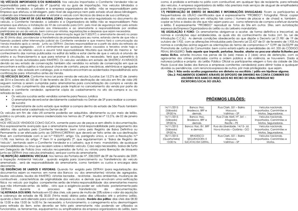 dessa blindagem, cabendo aos interessados analisar e vistoriar o veículo com técnicos da área e de sua confiança; 11) VEÍCULOS COM KIT DE GÁS NATURAL (GNV): Independente de estar regularizado no