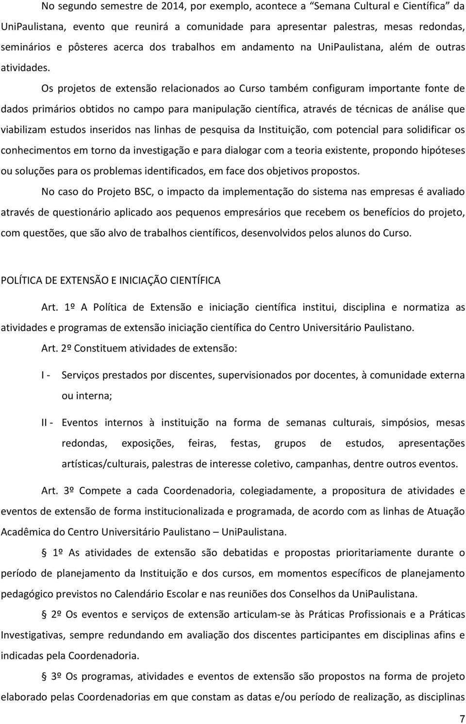 Os projetos de extensão relacionados ao Curso também configuram importante fonte de dados primários obtidos no campo para manipulação científica, através de técnicas de análise que viabilizam estudos