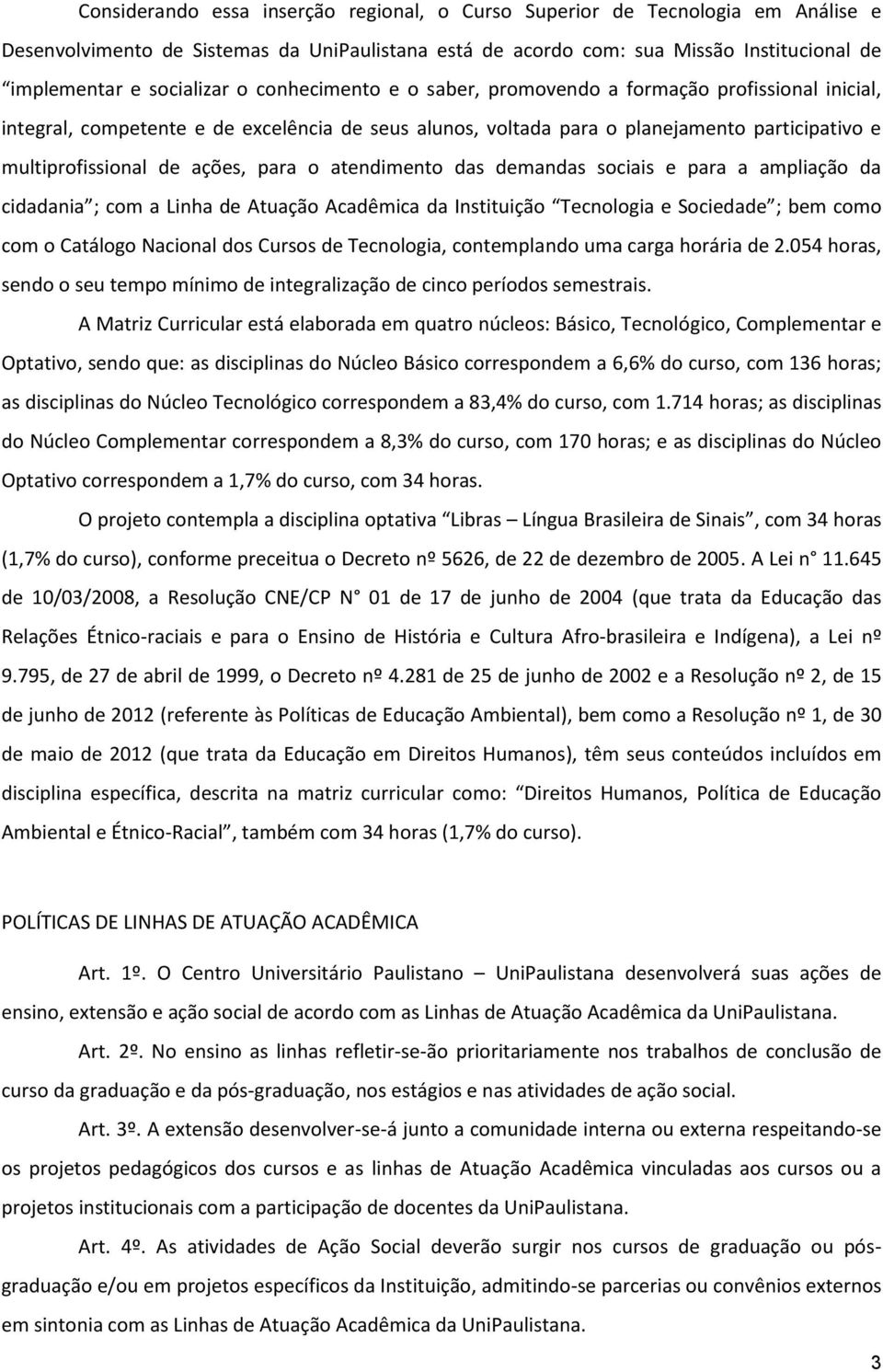 o atendimento das demandas sociais e para a ampliação da cidadania ; com a Linha de Atuação Acadêmica da Instituição Tecnologia e Sociedade ; bem como com o Catálogo Nacional dos Cursos de